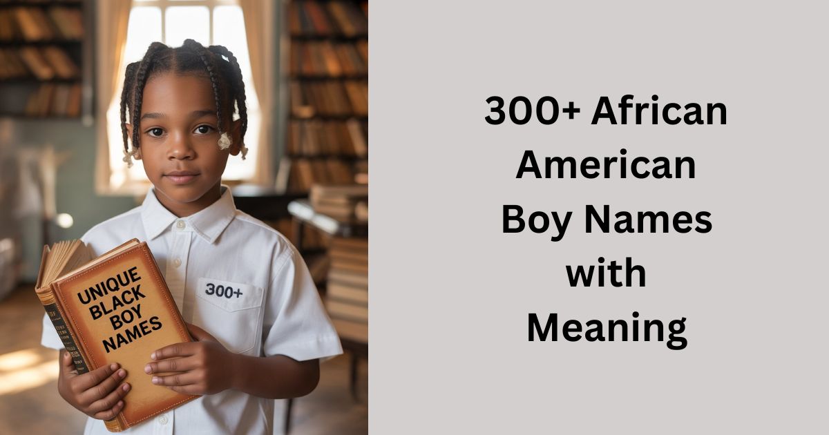 300+ African American Boy Names with Meaning | Unique Black Boy Names