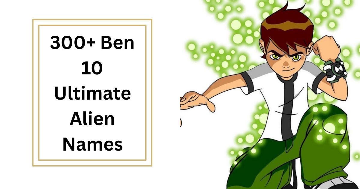300+ Ben 10 Ultimate Alien Names Complete Alien List with Details